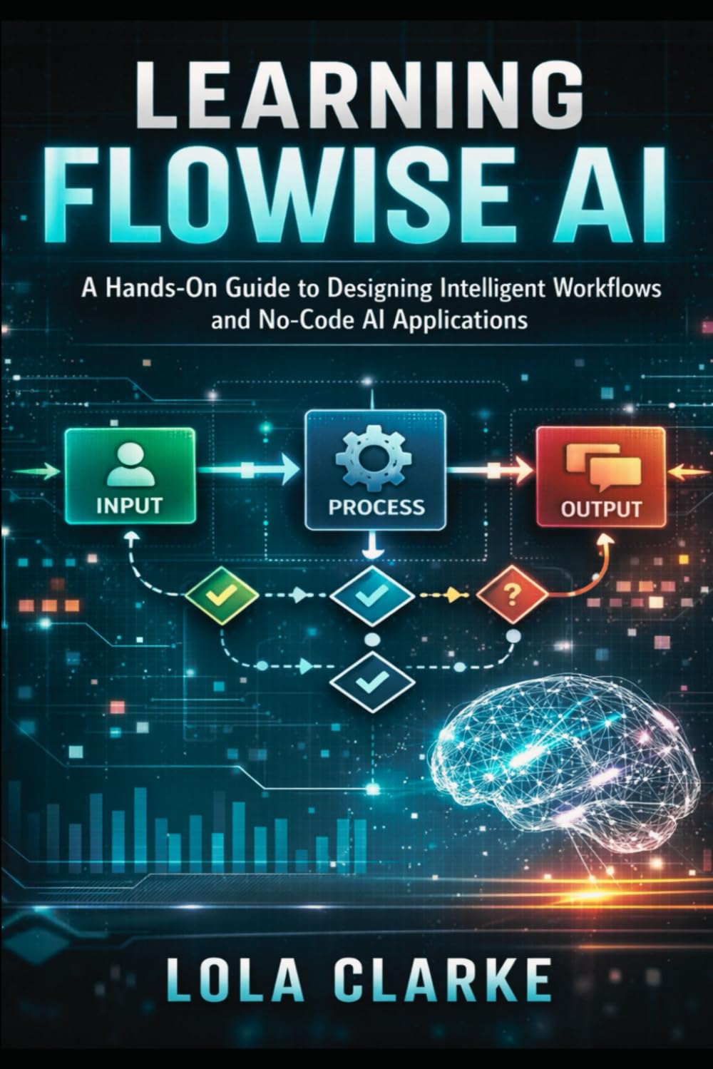 LEARNING FLOWISE AI: A Hands-On Guide to Designing Intelligent Workflows and No-Code AI Applications