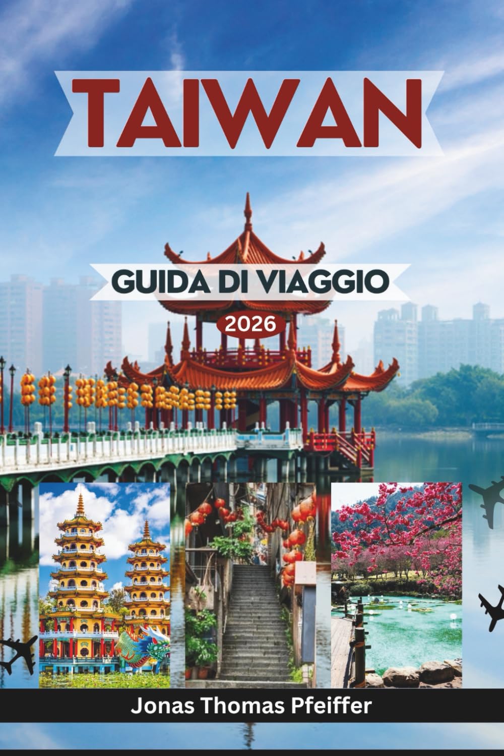 TAIWAN GUIDA DI VIAGGIO 2026: Da Taipei e Taichung a Tainan e Alishan, scopri città vivaci, templi sacri, sentieri nascosti, banchetti di cibo di strada, fughe su isole e meraviglie culturali
