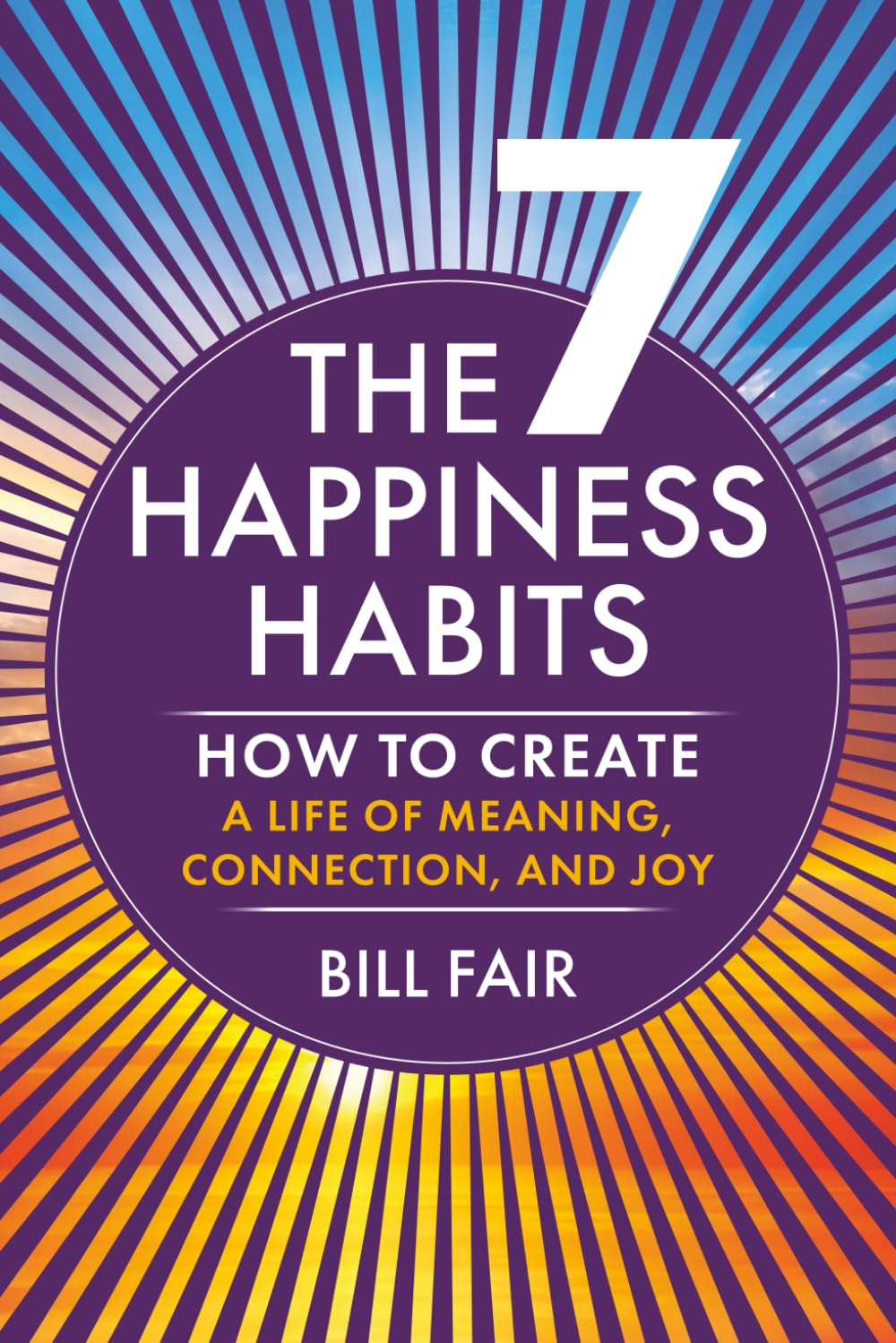 The 7 Happiness Habits: How to Create a Life of Meaning, Connection, and Joy