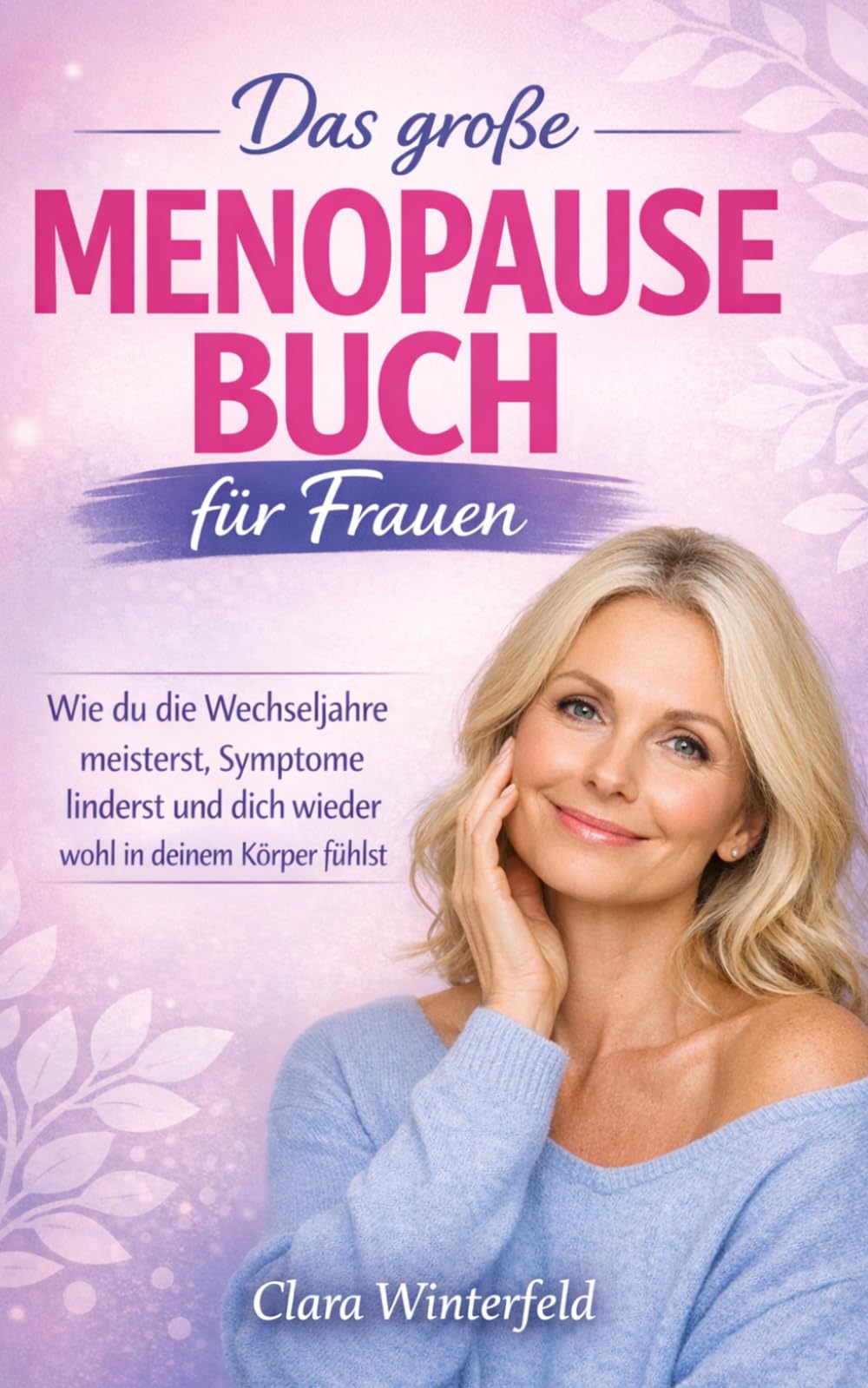 Das große Menopause Buch für Frauen: Wie du die Wechseljahre meisterst, Symptome linderst und dich wieder wohl in deinem Körper fühlst