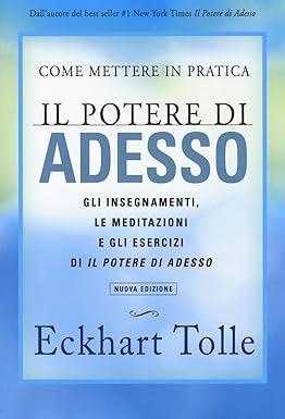 Come mettere in pratica il potere di adesso. Gli insegnamenti, le meditazioni e gli esercizi di Il Potere di Adesso