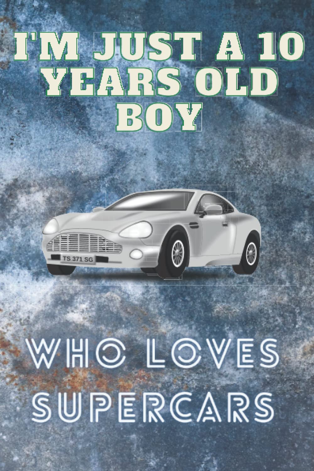I'm just a 10 years old boy who loves supercars: 6x9 120 Blank Pages supercars Notebook and Journal | Christmas Gift Idea