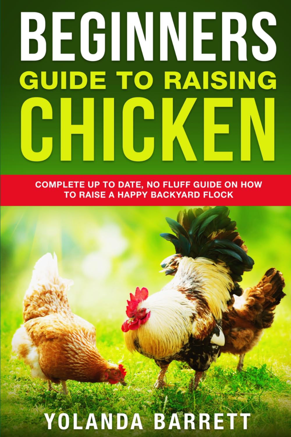Beginners Guide To Raising Chicken: Complete Up To Date, No Fluff Guide On How To Raise A Happy Backyard Flock: 3 (First Timers)