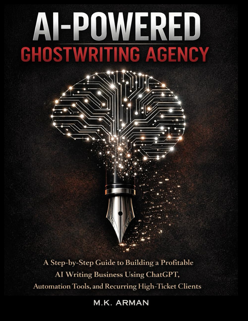 AI-Powered Ghostwriting Agency: A Step-by-Step Guide to Building a Profitable AI Writing Business Using ChatGPT, Automation Tools, and Recurring ... (AI-POWERED CONTENT CREATION & WRITING)