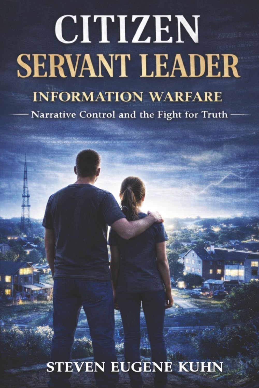 CITIZEN SERVANT LEADER - INFORMATION WARFARE: Protecting Your Mind, Your Family, and Your Republic