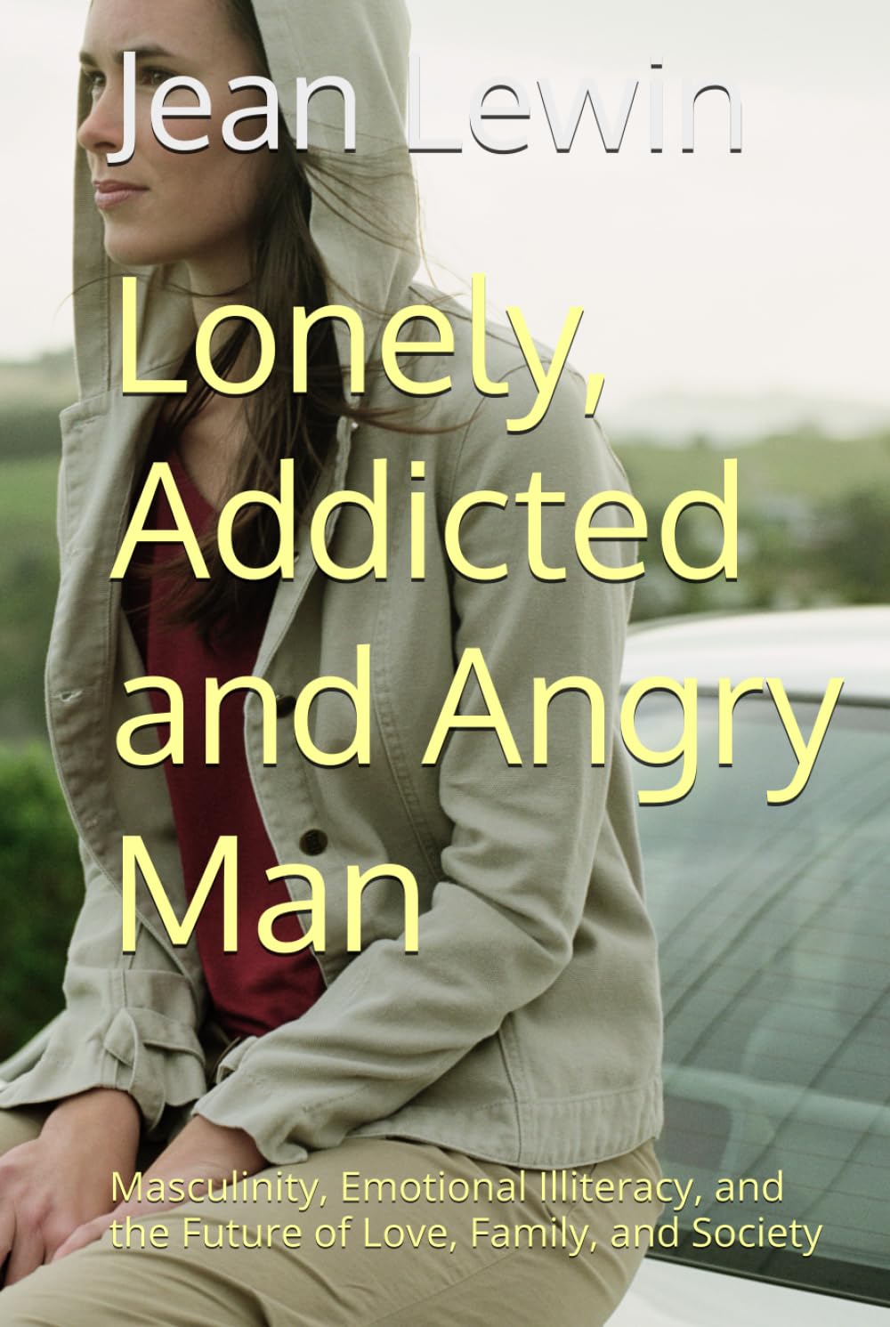 Lonely, Addicted and Angry Man: Masculinity, Emotional Illiteracy, and the Future of Love, Family, and Society
