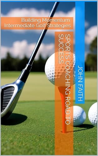 Sports coaching road to success: Building Momentum: Intermediate Golf Strategies (Sports coaching - Road to success)