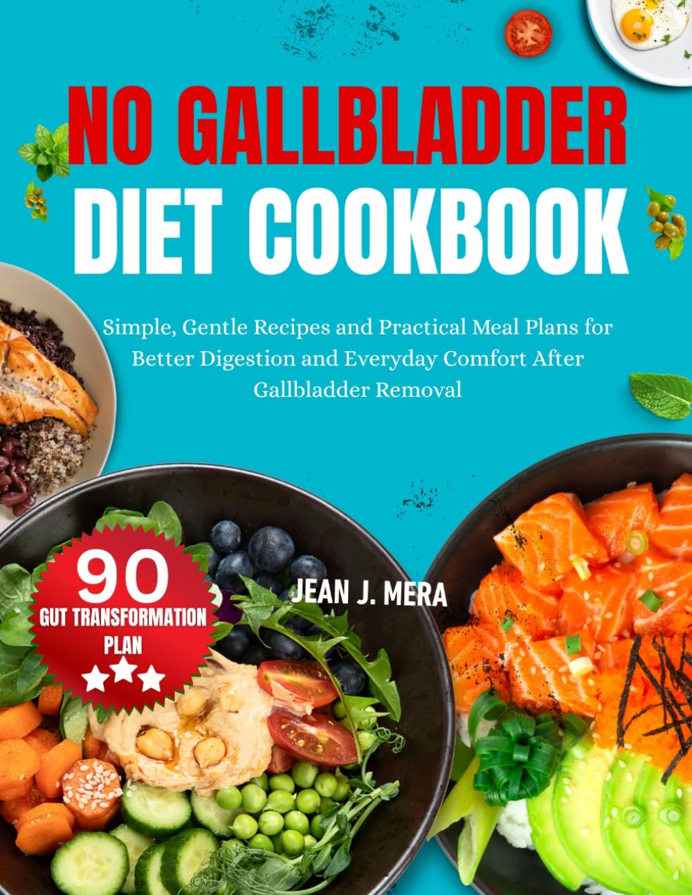 No Gallbladder Diet Cookbook: Simple, Gentle Recipes and Practical Meal Plans for Better Digestion and Everyday Comfort After Gallbladder Removal