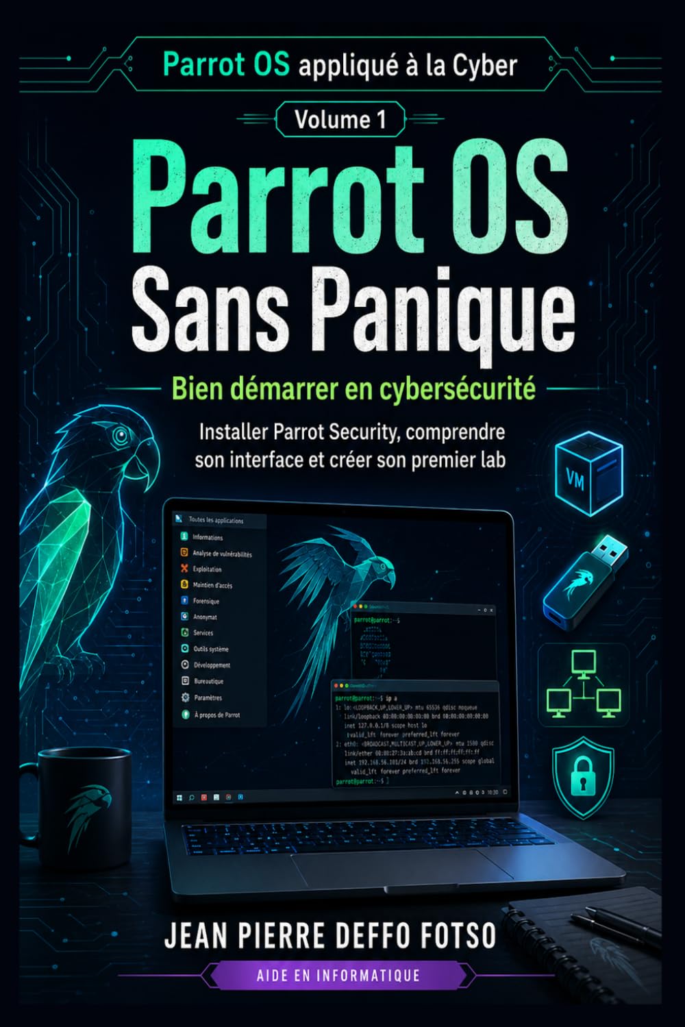 Collection : Parrot OS appliqué à la Cyber Volume 1: Parrot OS Sans Panique – Bien démarrer en cybersécurité: Installer Parrot Security, comprendre son interface et créer son premier lab