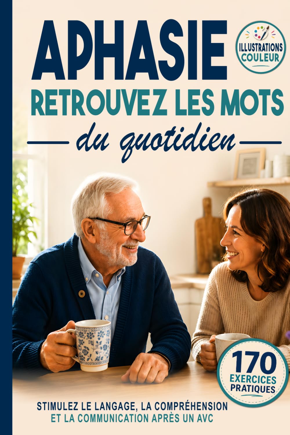 APHASIE Retrouvez les mots du quotidien: 170 exercices pratiques en couleur pour stimuler le langage, la compréhension et la communication après un AVC