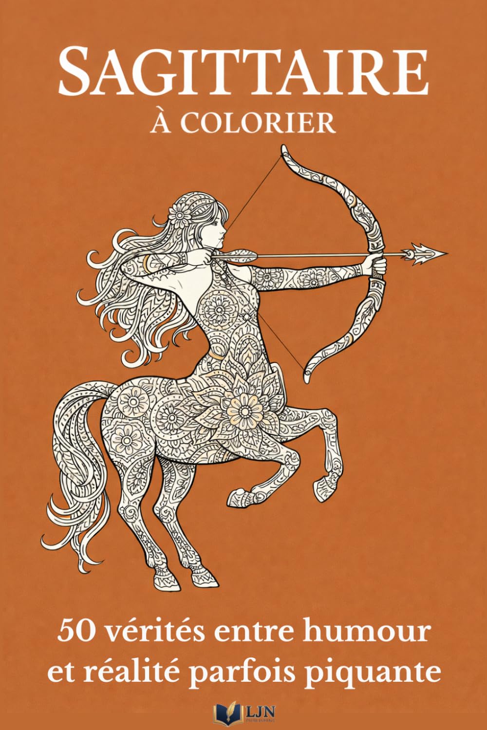 Sagittaire à colorier: Livre de coloriage de ton signe - 50 vérités entre humour et réalité parfois piquante (Mon Signe à Colorier)