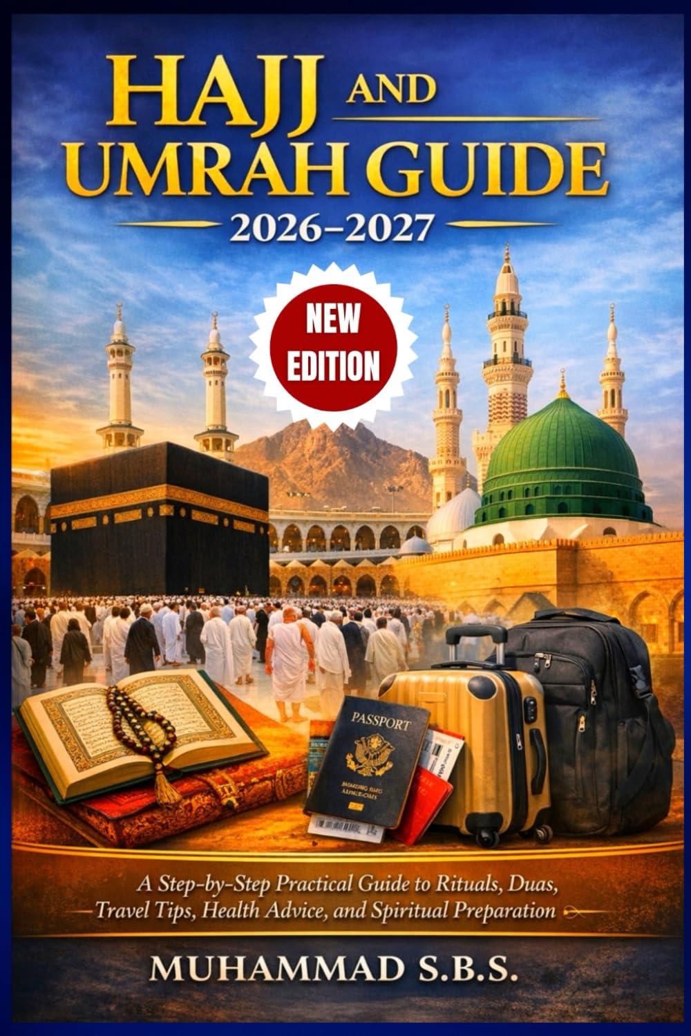 HAJJ AND UMRAH GUIDE 2026-2027: A Step-by-Step Practical Guide to Rituals, Duas, Travel Tips, Health Advice, and Spiritual Preparation