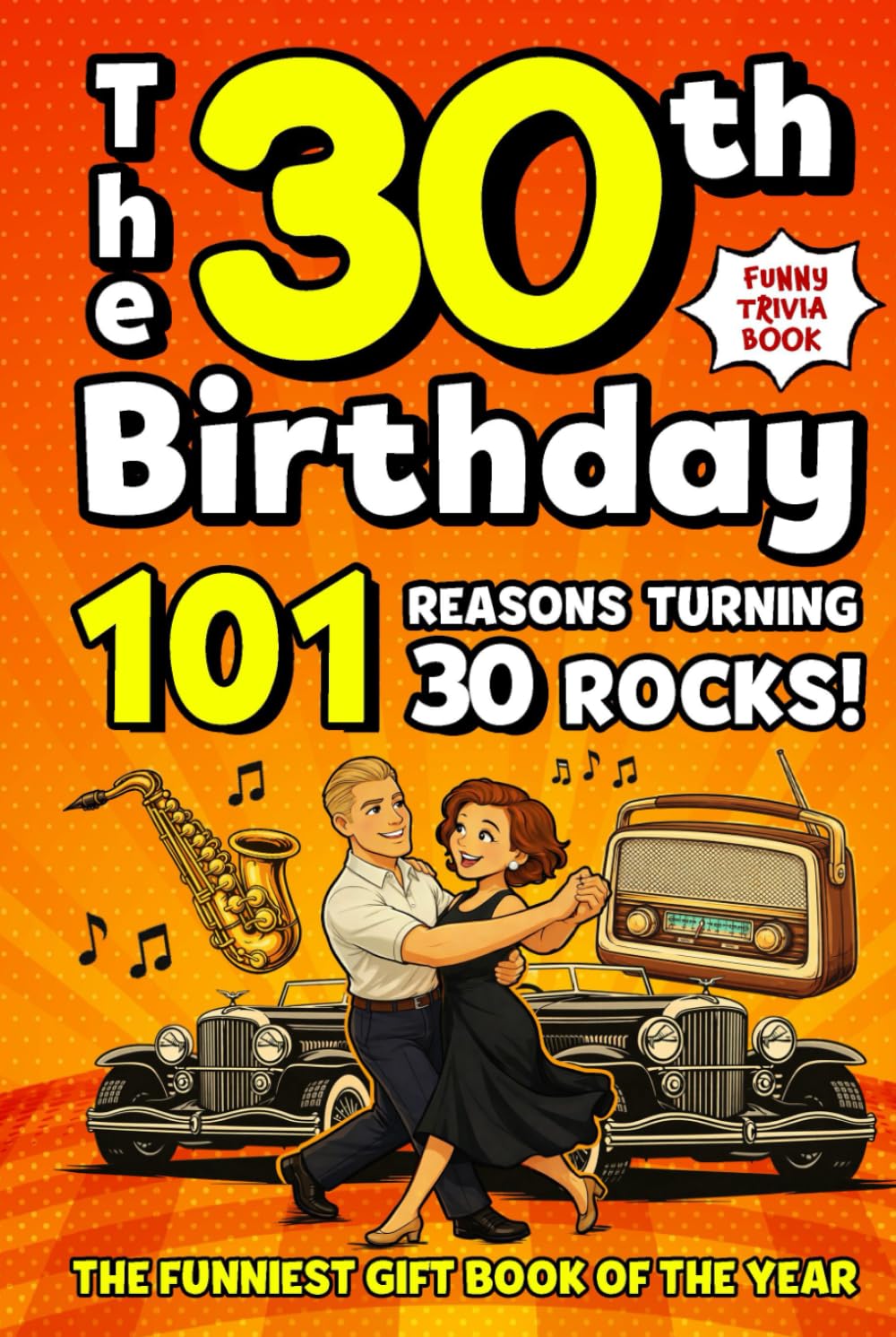 The 30th Birthday Mega Funny Trivia Book: 101 Reasons Turning 30 Absolutely Rocks! Packed with Fun Activities, Laugh-Out-Loud Facts & Silly Trivia — The Perfect Milestone Gift for Someone You Love
