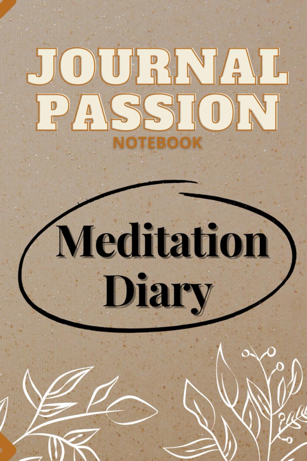 DIARY PASSION, Meditation,: Cultivate Inner Calm, Improves Concentration, Explore your Emotional World,Instant Inspiration