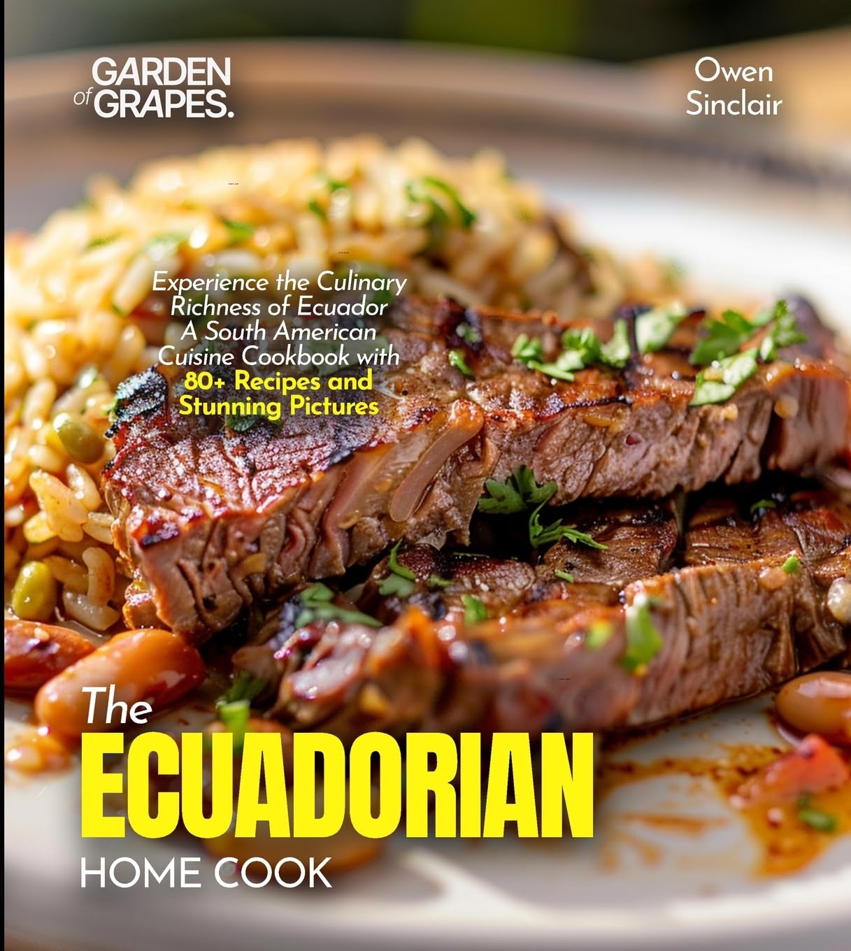 The Ecuadorian Home Cook: Experience the Culinary Richness of Ecuador - A South American Cuisine Cookbook with 80+ Recipes and Stunning Pictures