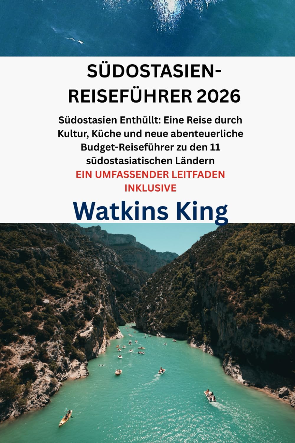 SÜDOSTASIEN-REISEFÜHRER 2026: Südostasien Enthüllt: Eine Reise durch Kultur, Küche und neue abenteuerliche Budget-Reiseführer zu den 11 südostasiatischen Ländern EIN UMFASSENDER LEITFADEN INKLUSIVE