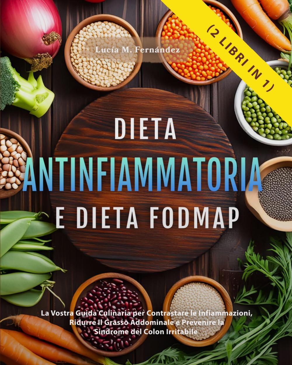 DIETA ANTINFIAMMATORIA E DIETA FODMAP (2 libri in 1): La Vostra Guida Culinaria per Contrastare le Infiammazioni, Ridurre il Grasso Addominale e Prevenire la Sindrome del Colon Irritabile
