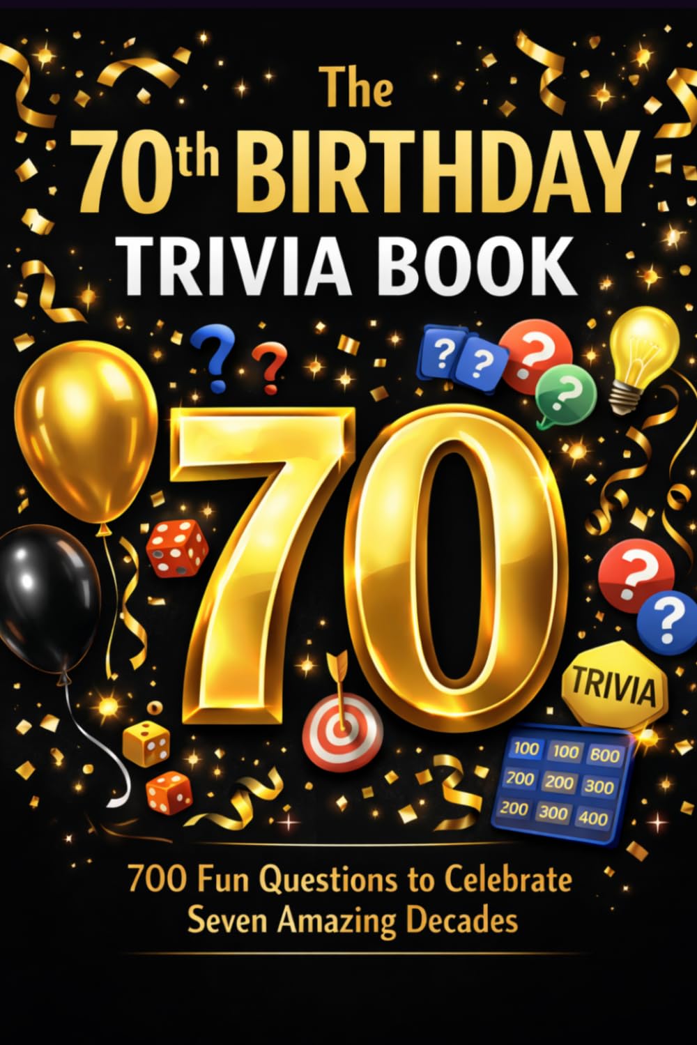 The 70th Birthday Trivia Book: 700 Fun Questions to Celebrate Seven Amazing Decades