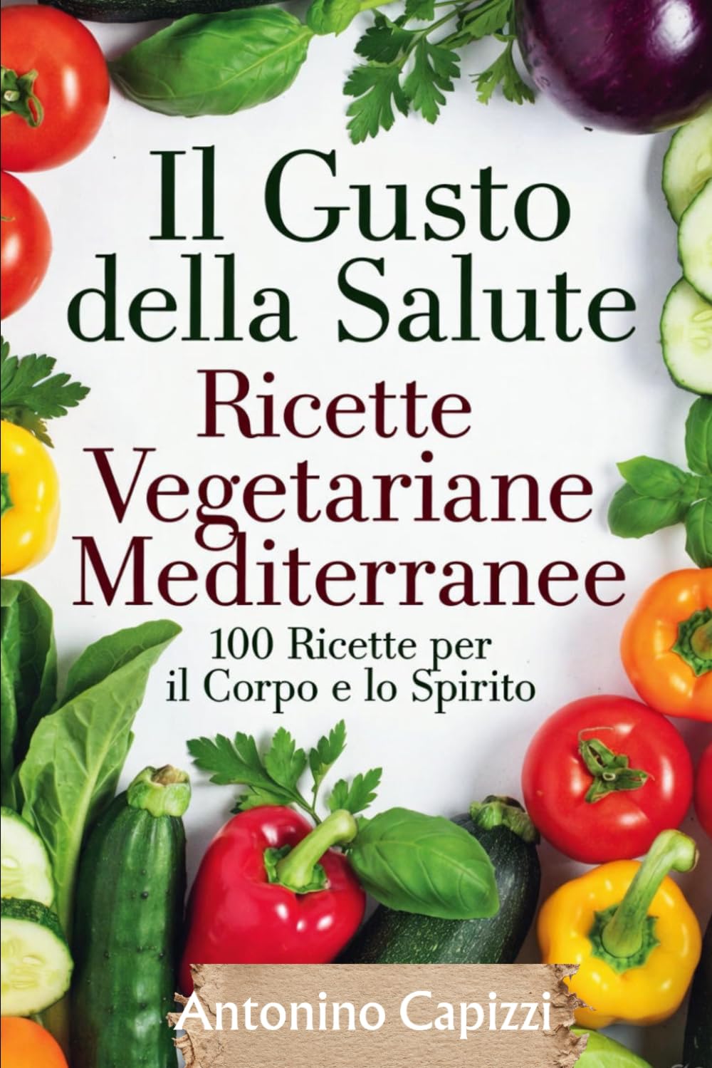 Il Gusto della Salute Ricette Vegetariane Mediterranee: 100 piatti sani e gustosi per corpo e spirito, tra tradizione e benessere.