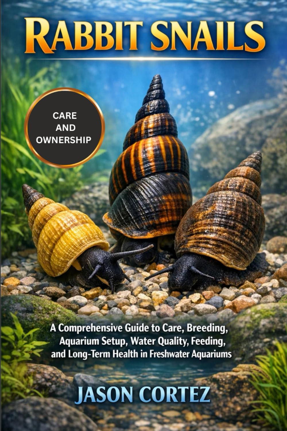 RABBIT SNAILS: A Comprehensive Guide to Care, Breeding, Aquarium Setup, Water Quality, Feeding, and Long-Term Health in Freshwater Aquariums