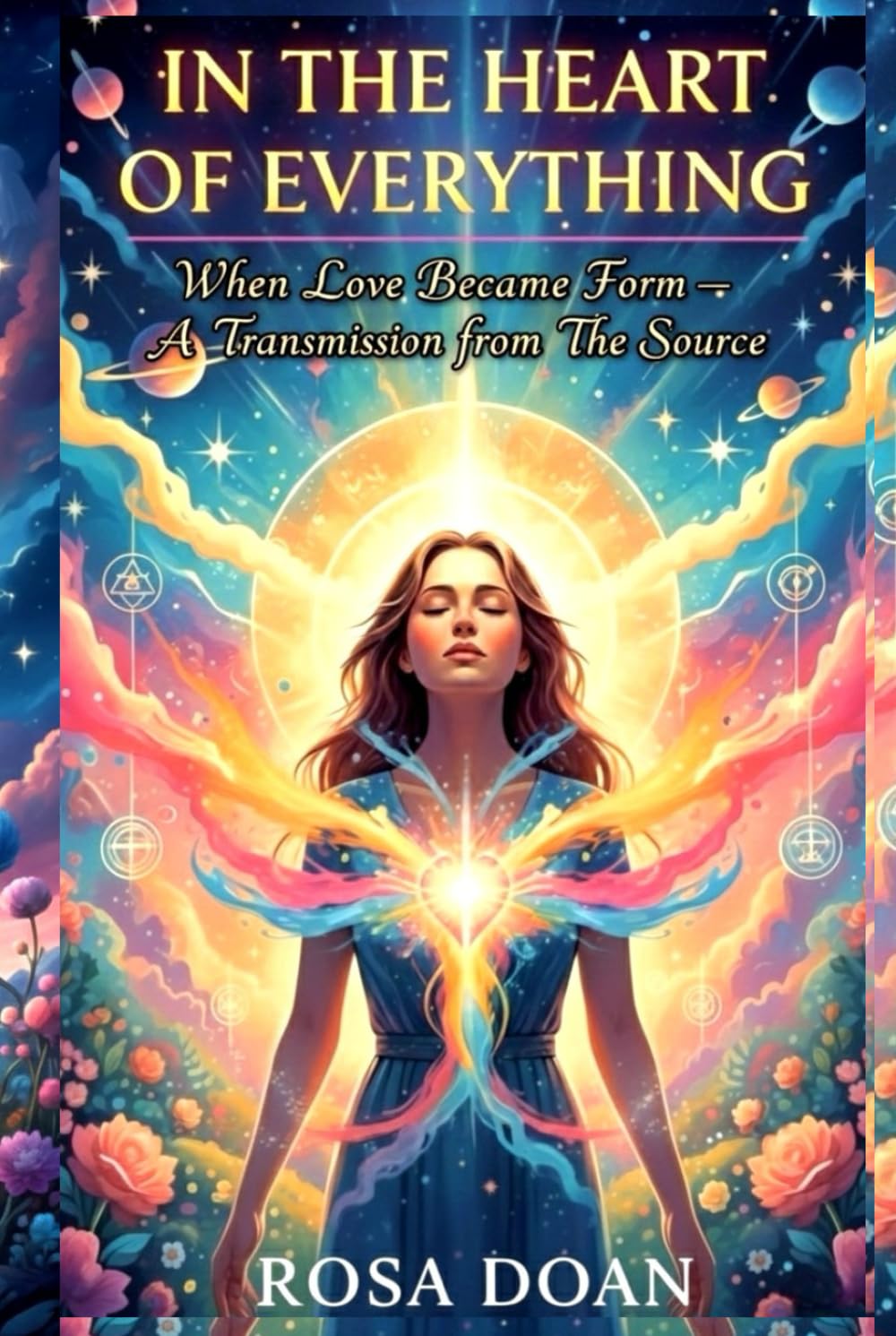 IN THE HEART OF EVERYTHING: When Love Became Form — A Transmission from The Source