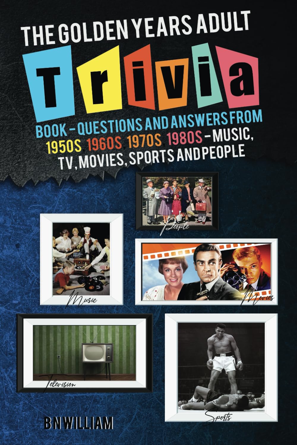The Golden Years Adult Trivia Book - Questions and Answers from 1950s, 1960s, 1970s and 1980s on Music, TV, Movies, Sports and People