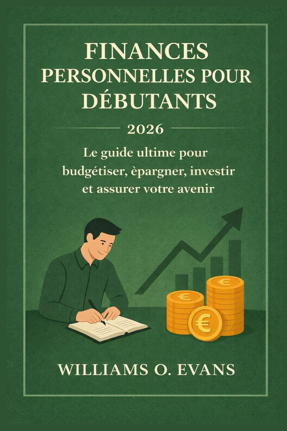 FINANCES PERSONNELLES POUR DÉBUTANTS 2026: Le guide ultime pour budgétiser, épargner, investir et assurer votre avenir