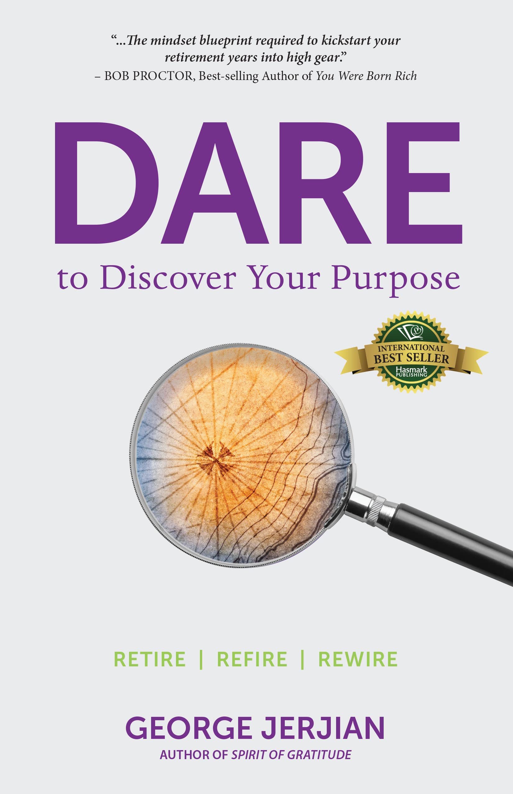 Dare to Discover Your Purpose : Retire, Refire, Rewire