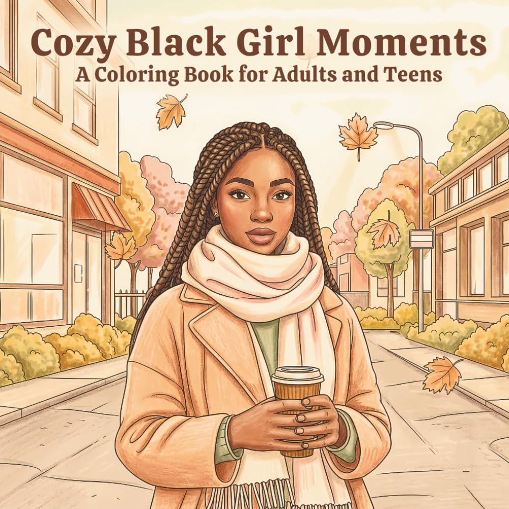 Cozy Black Girl Moments Coloring Book: Cute and Relaxing Pages for Adults and Teens Featuring Natural Hair, Self-Care, Fashion, and Everyday Joy