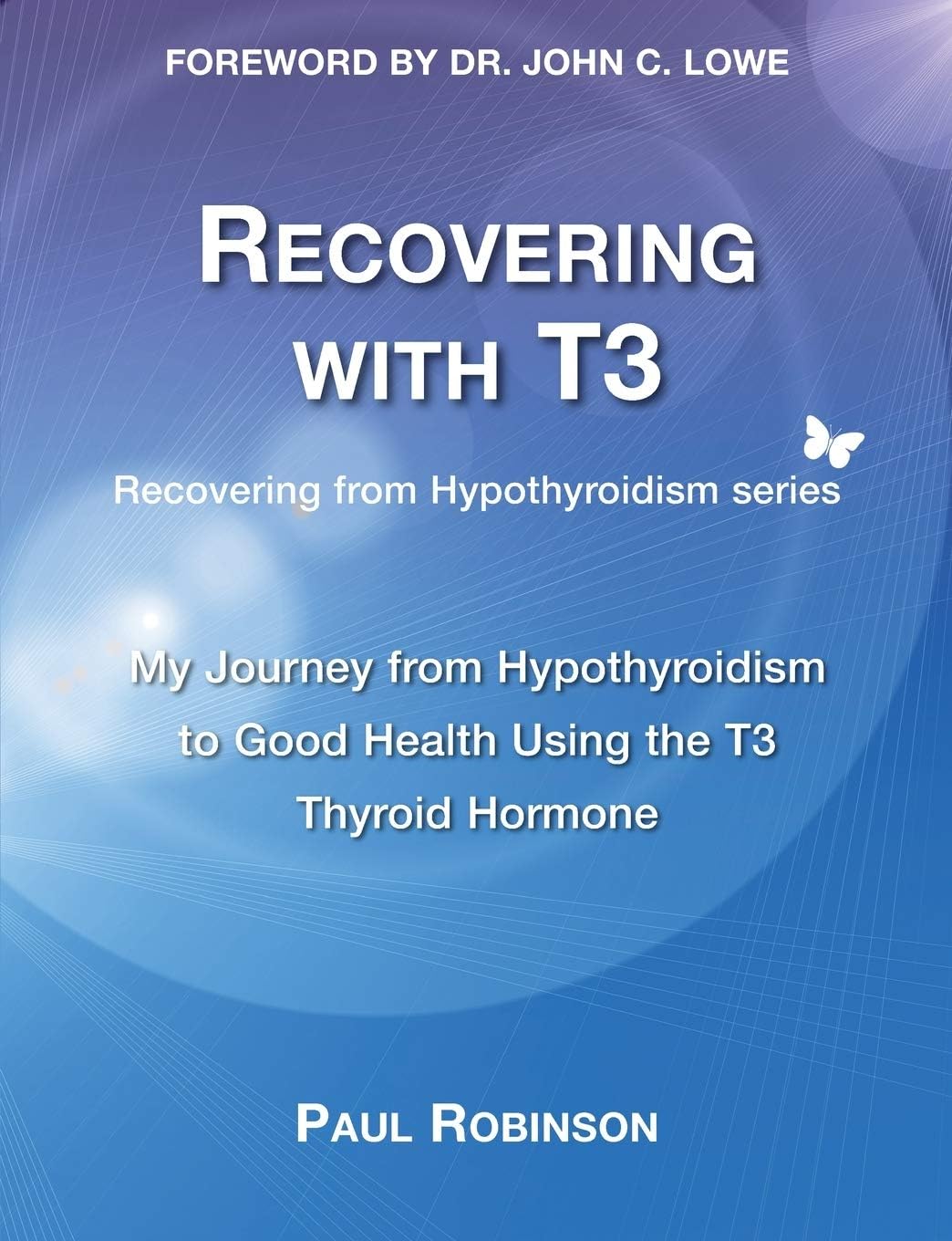 Recovering with T3: My Journey from Hypothyroidism to Good Health using the T3 Thyroid Hormone: 1 (Recovering from Hypothyroidism Series)