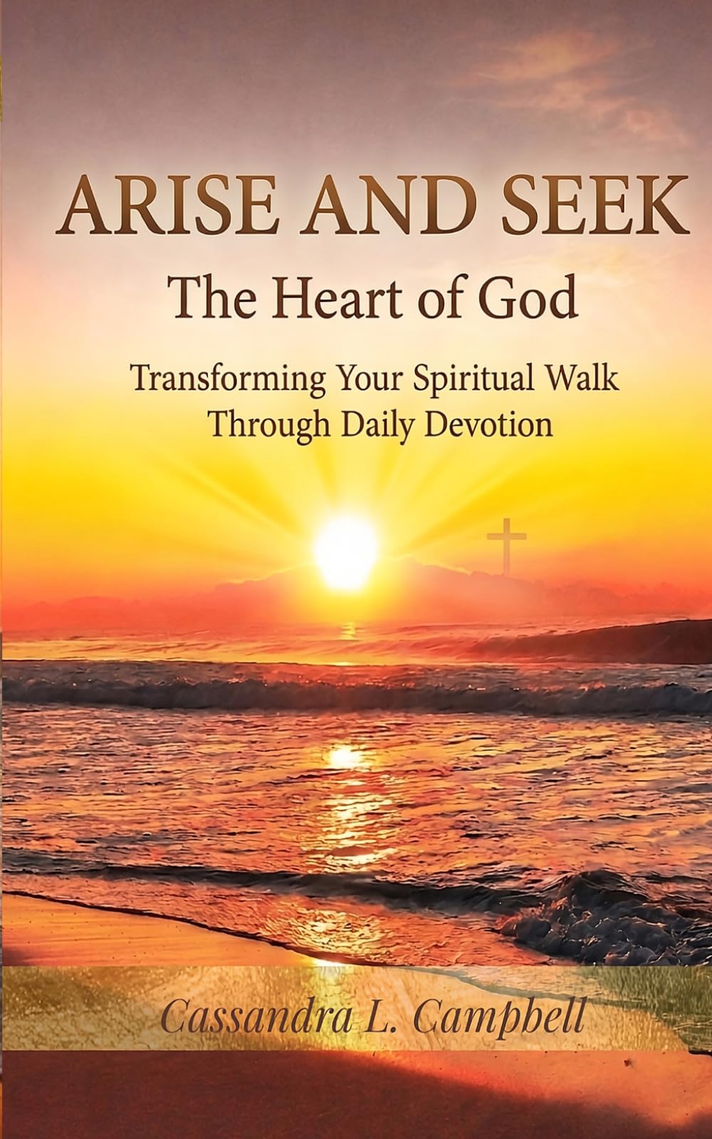 Arise And Seek The Heart of God: Transforming Your Spiritual Walk Through Daily Devotion