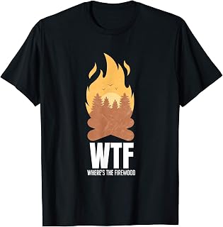 Wheres The Firewood WTF Camping Tenting Gift Idea T-Shirt