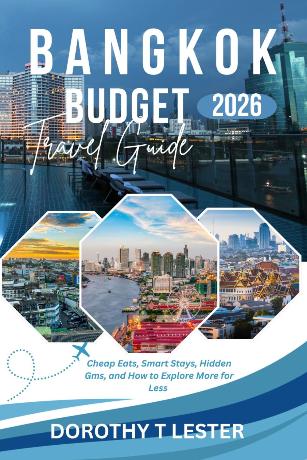 BANGKOK BUDGET TRAVEL GUIDE: Cheap Eats, Smart Stays, Hidden Gems and How to Explore More for Less
