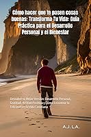 Vista 1 de Cómo hacer que te pasen cosas buenas Transforma Tu Vida Guía Práctica para el Desarrollo Personal y el Bienestar Descubre tu Mejor Versión