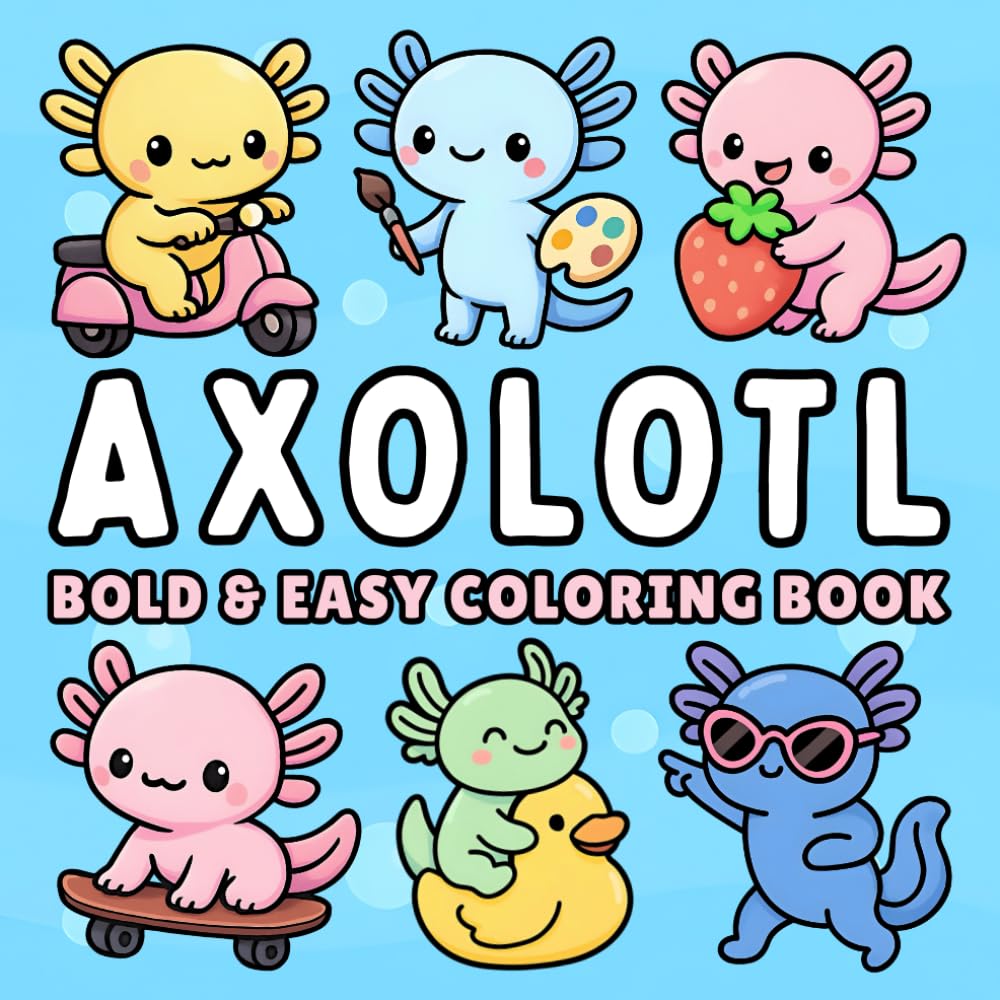 Axolotl Bold and Easy Coloring Book + 50 Fun Facts: for Kids, Teens & Adults of Cute Kawaii Axolotls in Cozy Everyday & Magical Scenes for Relaxation and Stress Relief (Cozy & Easy Coloring)