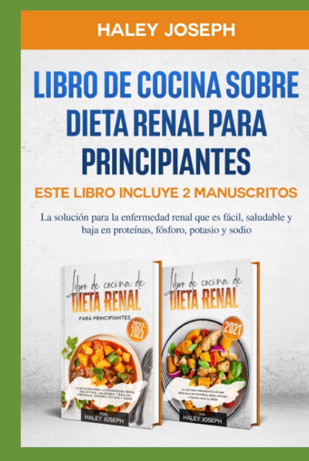 Libro De Cocina Sobre Dieta Renal Para principiantes: Este Libro incluye 2 manuscritos La solución para la enfermedad renal que es fácil, saludable y baja en proteínas,fósforo,potasio y sodio