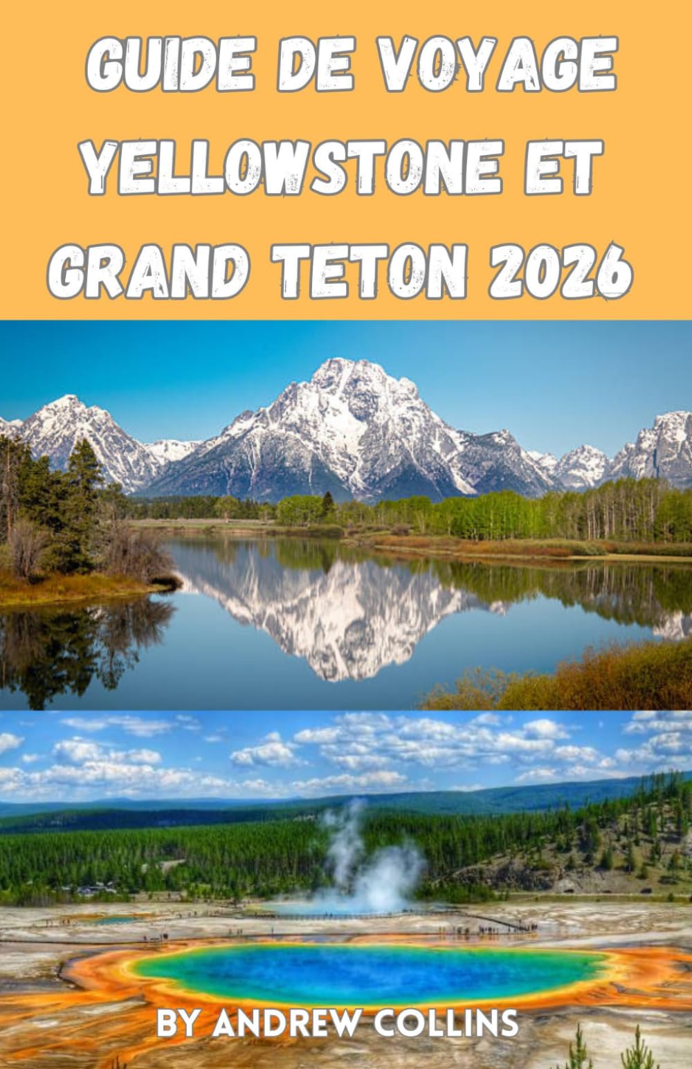 Guide de voyage Yellowstone et Grand Teton 2026: Guide 2en1 des parcs nationaux pour les voyageurs novices:activités incontournables,itinéraires ... budget et itinéraires faciles de 1 à 14 jours