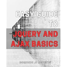 Easy Guide to jQuery and AJAX Basics Master jQuery and AJAX for Front-End Web Development with This Beginner's Guide.