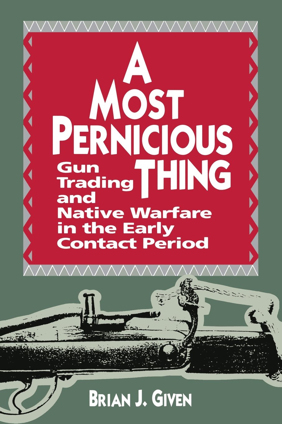 Buy A Most Pernicious Thing: Gun Trading and Native Culture in the Early Contact Period — BookShops.in
