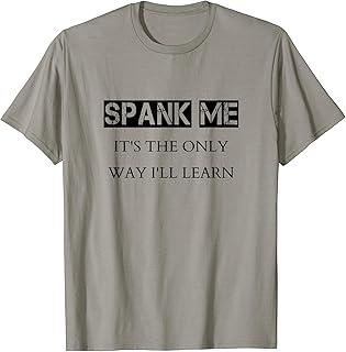 Spank Me its The Only Way I'll Learn Daddy Submissive Kinky T-Shirt