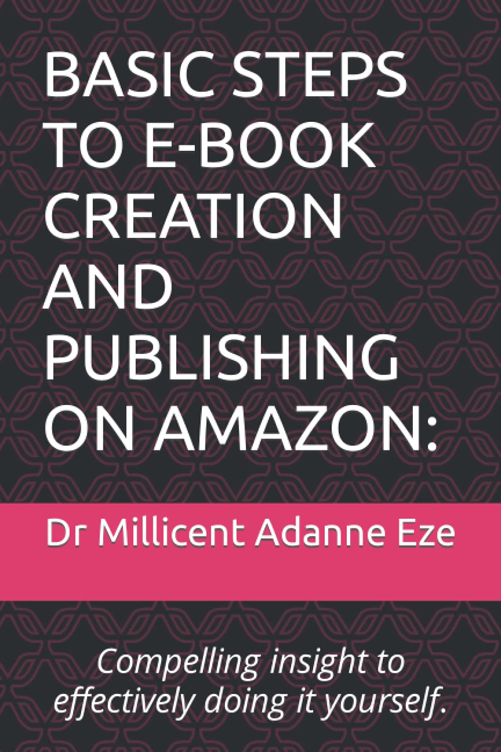 BASIC STEPS TO E-BOOK CREATION AND PUBLISHING ON AMAZON:: -Compelling insight to effectively doing it yourself.
