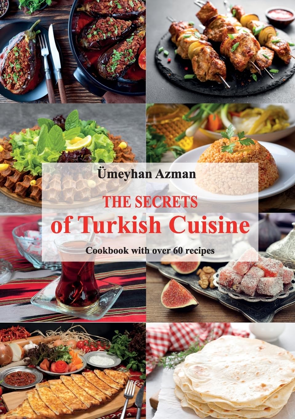 The Secrets of Turkish Cuisine, Cookbook with over 60 Traditional Recipes
