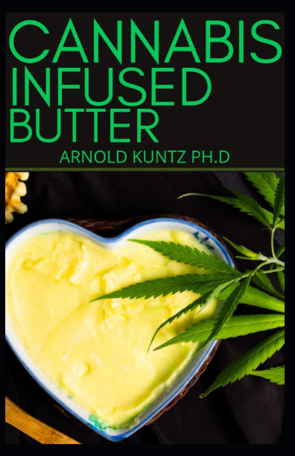 CANNABIS INFUSED BUTTER: BEGINNERS BENEFITTING GUIDE TO MAKE EDIBLES, EXTRACTS, WEED BUTTER AND MORE