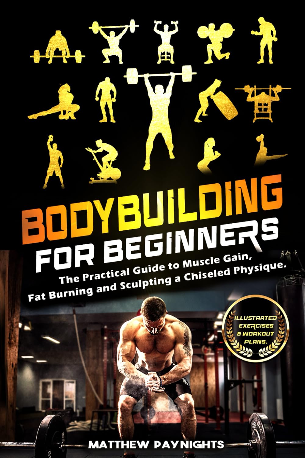 Bodybuilding for Beginners: The Practical Guide to Muscle Gain, Fat ...