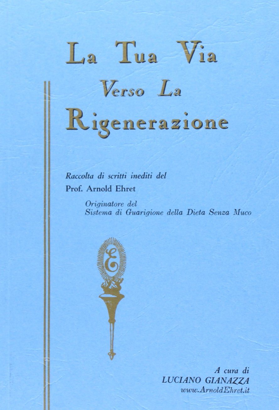 La tua via verso la rigenerazione e altri scritti inediti del prof. Arnold Ehret