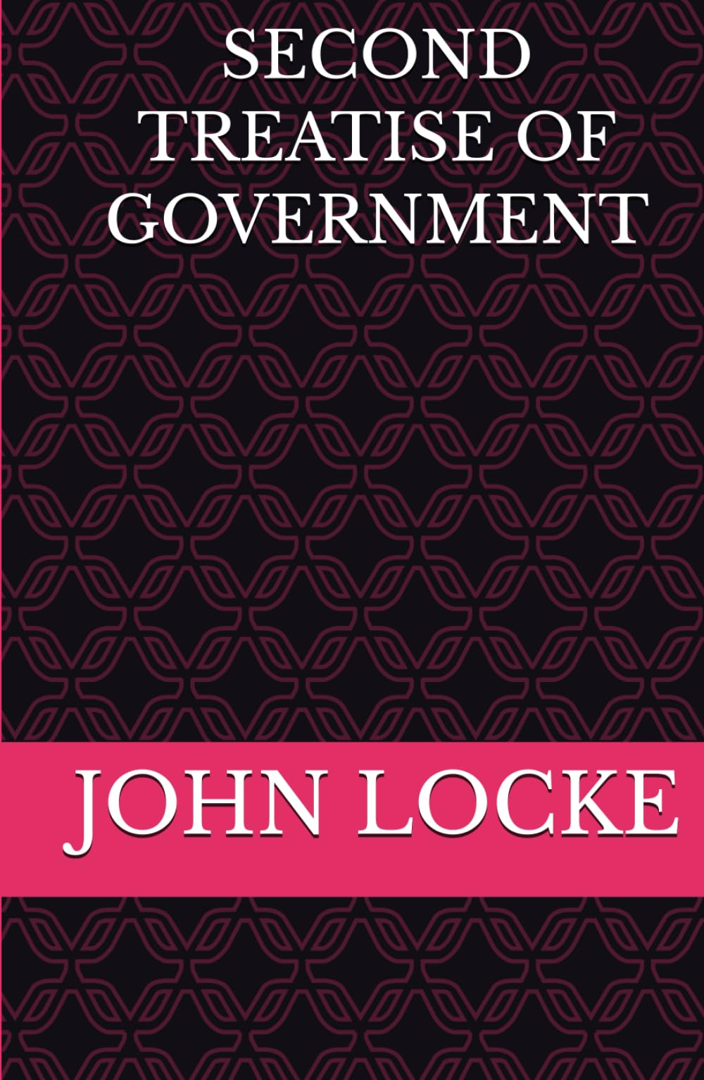 SECOND TREATISE OF GOVERNMENT: Foundations of Liberty and Civil Governance