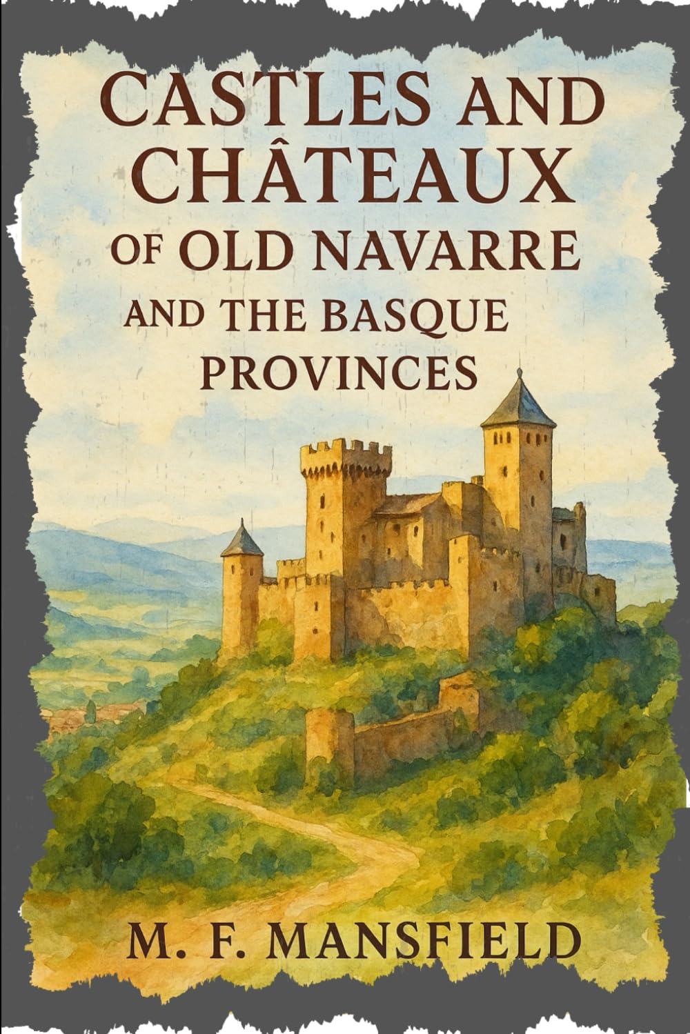 Castles and Chateaux of Old Navarre and the Basque Provinces: A Journey Through the Medieval Strongholds and Timeless Beauty of Northern Spain With Original Illustrations