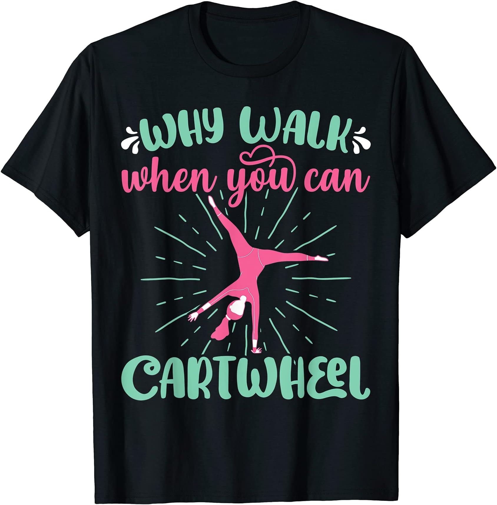 Why Walk When You Can Cartwheel - Gymnastics Sport Girl T-ShirtOEKO-TEX STANDARD 100