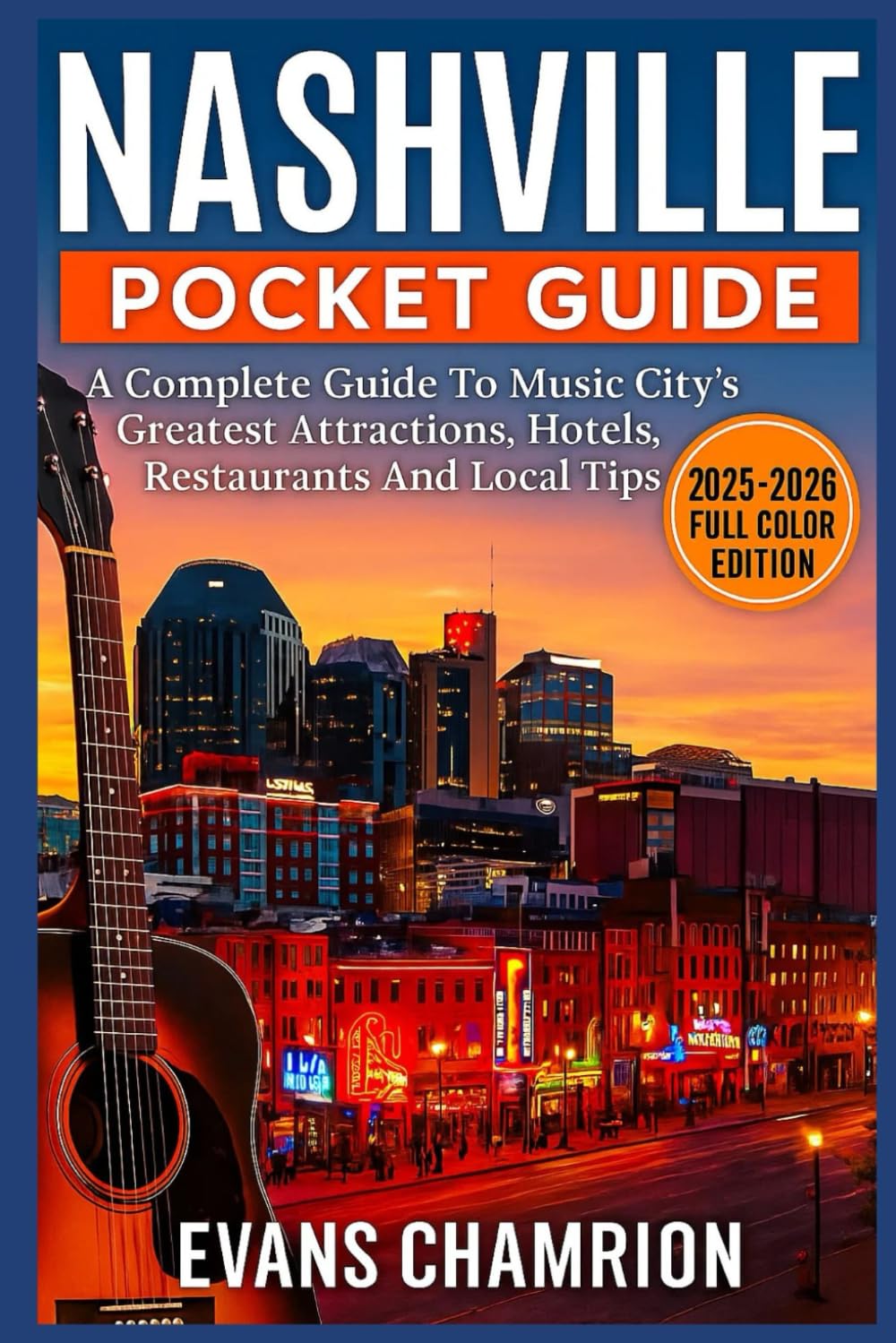 Nashville Pocket Guide: A Complete Guide To Music City's Greatest Attractions, Hotels, Restaurants And Local Tips.