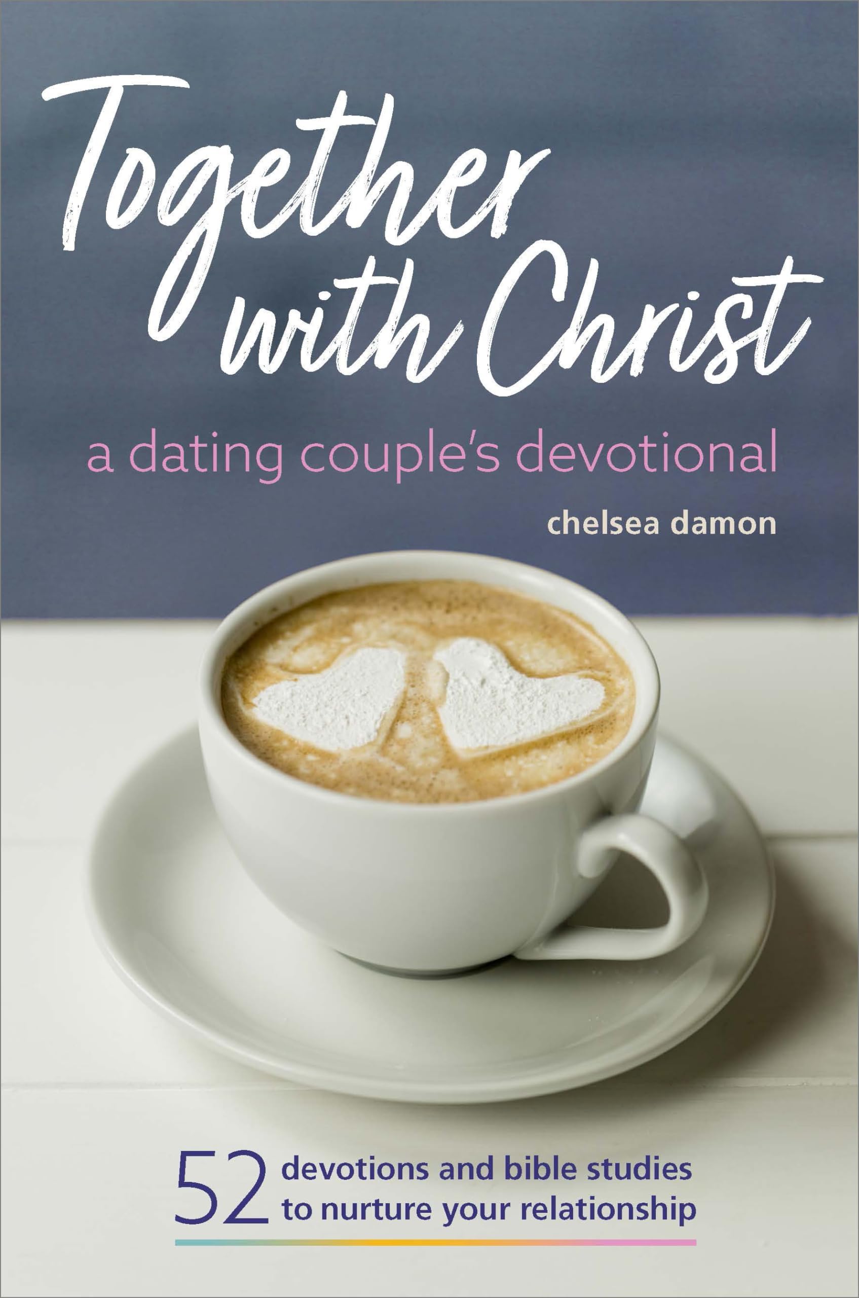 Together With Christ: A Dating Couples Devotional: 52 Devotions and Bible Studies to Nurture Your Relationship Paperback – December 11, 2018